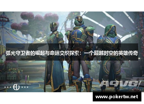 弧光守卫者的崛起与命运交织探索：一个超越时空的英雄传奇